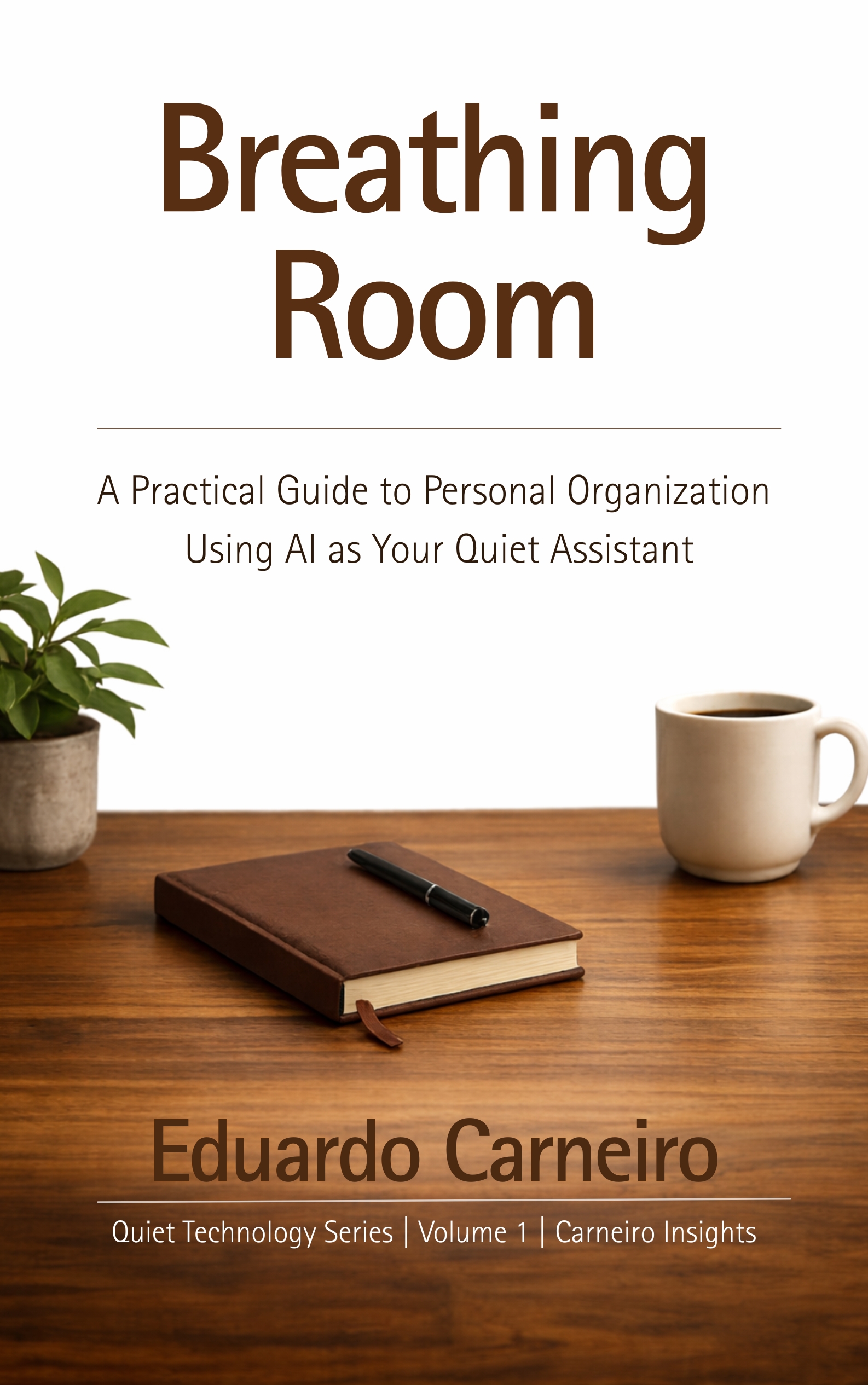 Breathing Room - A Practical Guide to Personal Organization Using AI as Your Quiet Assistant by Eduardo Carneiro